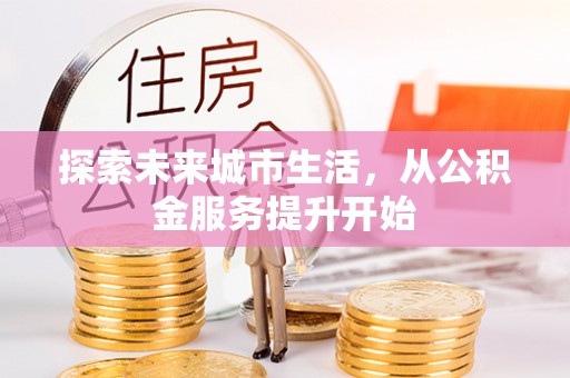 东昌府探索未来城市生活，从公积金服务提升开始