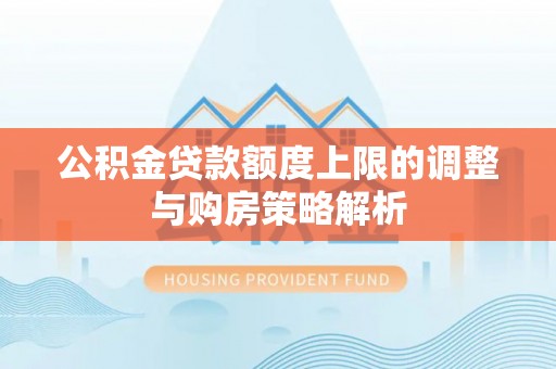 东昌府公积金贷款额度上限的调整与购房策略解析