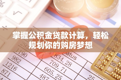 东昌府掌握公积金贷款计算，轻松规划你的购房梦想