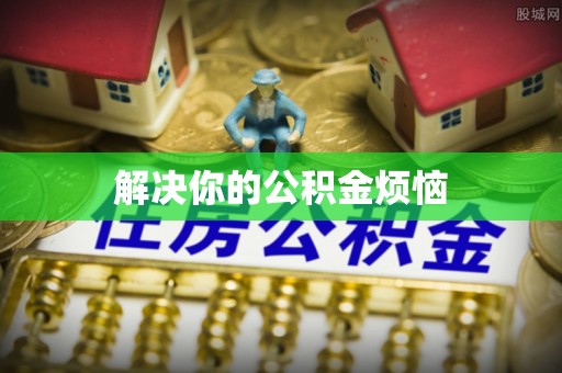 东昌府解决你的公积金烦恼