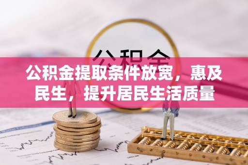 东昌府公积金提取条件放宽，惠及民生，提升居民生活质量