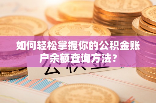 东昌府如何轻松掌握你的公积金账户余额查询方法？