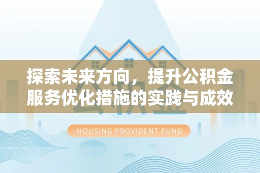 东昌府探索未来方向，提升公积金服务优化措施的实践与成效