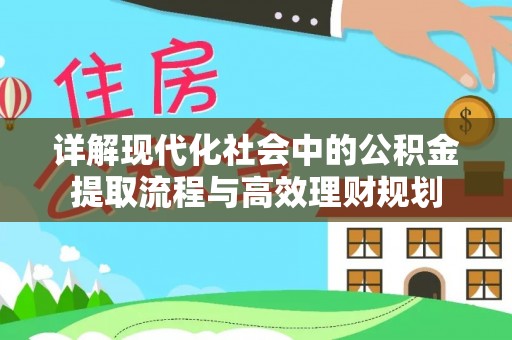 东昌府详解现代化社会中的公积金提取流程与高效理财规划