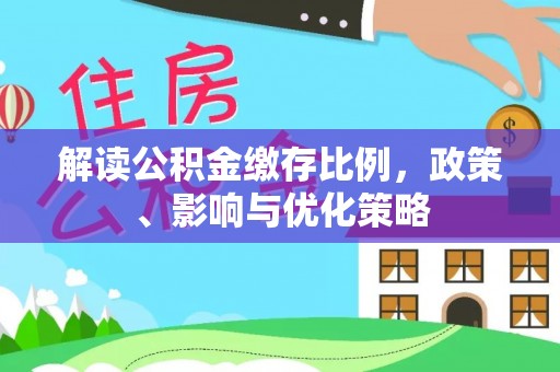 东昌府解读公积金缴存比例，政策、影响与优化策略