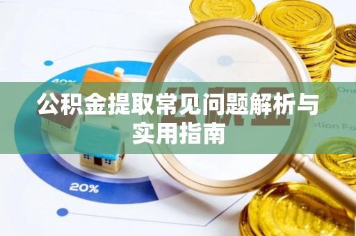东昌府公积金提取常见问题解析与实用指南