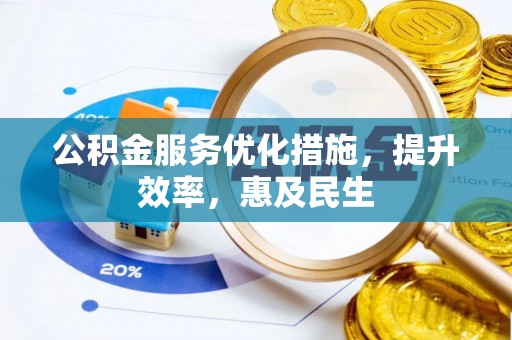 东昌府公积金服务优化措施，提升效率，惠及民生