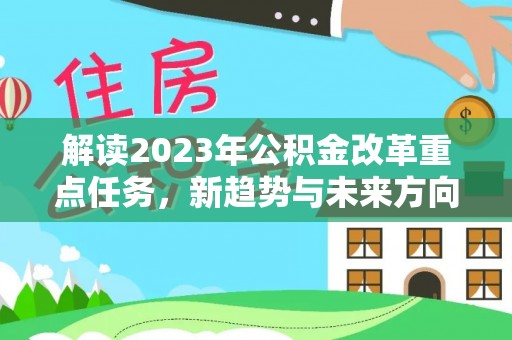 东昌府解读2023年公积金改革重点任务，新趋势与未来方向