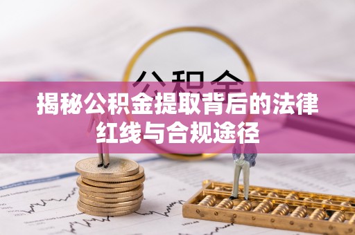 东昌府揭秘公积金提取背后的法律红线与合规途径